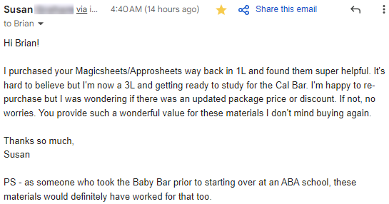 "I purchased your Magicsheets/Approsheets way back in 1L and found them super helpful. . . . as someone who took the Baby Bar prior to starting over at an ABA school, these materials would definitely have worked for that too."